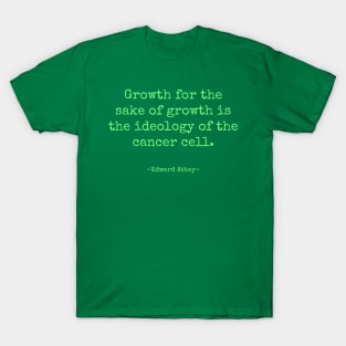 Growth for the Sake of Growth Edward Abbey Quote T-Shirt